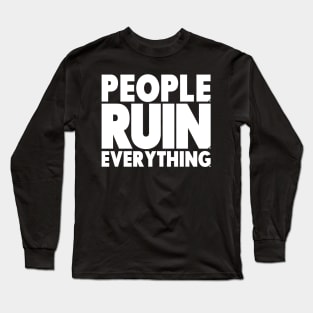 People. Ruin. Everything.  - White lettering Long Sleeve T-Shirt